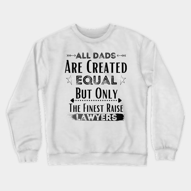 All Dads Are Created Equal But Only The Finest Raise Lawyers Crewneck Sweatshirt by JustBeSatisfied